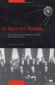 In Sputnik's shadow: the President's Science Advisory Committee and Cold War America  