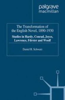 The Transformation of the English Novel, 1890–1930: Studies in Hardy, Conrad, Joyce, Lawrence, Forster and Woolf
