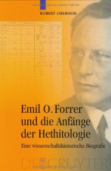 Emil O. Forrer und die Anfänge der Hethitologie: Eine wissenschaftshistorische Biografie