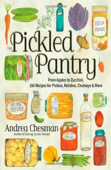 The pickled pantry: from apples to zucchini, 150 recipes for pickles, relishes, chutneys & more