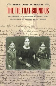 The Tie That Bound Us: The Women of John Brown’s Family and the Legacy of Radical Abolitionism