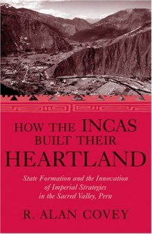 How the Incas Built Their Heartland: State Formation and the Innovation of Imperial Strategies in the Sacred Valley, Peru (History, Languages, and Cultures of the Spanish and Portuguese Worlds)