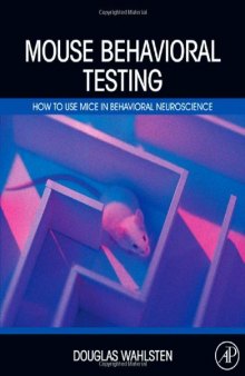 Mouse Behavioral Testing: How to Use Mice in Behavioral Neuroscience