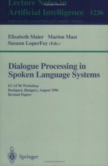 Dialogue Processing in Spoken Language Systems: ECAI'96 Workshop Budapest, Hungary, August 13, 1996 Revised Papers