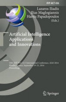 Artificial Intelligence Applications and Innovations: 10th IFIP WG 12.5 International Conference, AIAI 2014, Rhodes, Greece, September 19-21, 2014. Proceedings