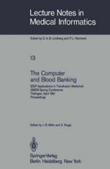 The Computer and Blood Banking: (EDP Applications in Transfusion Medicine) GMDS Spring Conference Tübingen, April 9–11, 1981 Proceedings
