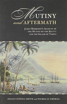 Mutiny and Aftermath: James Morrison’s Account of the Mutiny on the Bounty and the Island of Tahiti