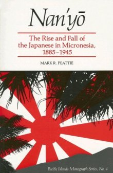 Nan'Yo: The Rise and Fall of the Japanese in Micronesia, 1885-1945 (Pacific Islands Monograph Series)