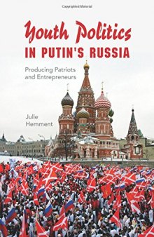 Youth Politics in Putin's Russia: Producing Patriots and Entrepreneurs