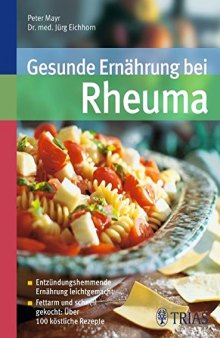 Gesunde Ernährung bei Rheuma: Entzündungshemmende Ernährung leicht gemacht. Fettarm und schnell gekocht: Über 100 köstliche Rezepte