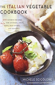 The Italian Vegetable Cookbook: 200 Favorite Recipes for Antipasti, Soups, Pasta, Main Dishes, and Desserts