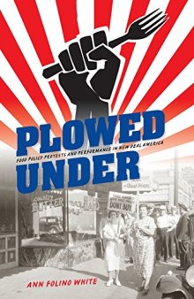 Plowed Under : Food Policy Protests and Performance in New Deal America