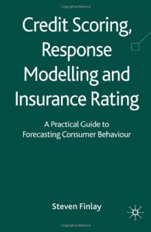 Credit Scoring, Response Modelling and Insurance Rating: A Practical Guide to Forecasting Consumer Behaviour  