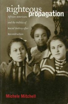 Righteous propagation : African Americans and the politics of racial destiny after Reconstruction