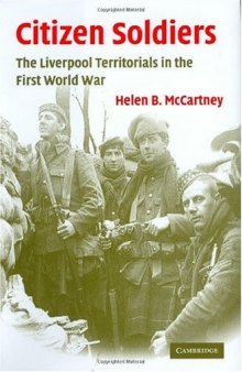 Citizen Soldiers: The Liverpool Territorials in the First World War (Studies in the Social and Cultural History of Modern Warfare)