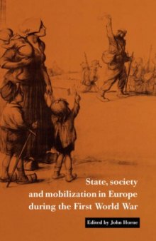 State, Society and Mobilization in Europe during the First World War (Studies in the Social and Cultural History of Modern Warfare)