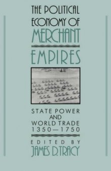 The Political Economy of Merchant Empires: State Power and World Trade, 1350-1750 (Studies in Comparative Early Modern History)