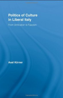 The Politics of Culture in Liberal Italy: From Unification to World War One (Routledge Studies in Modern European History)