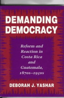 Demanding democracy: reform and reaction in Costa Rica and Guatemala, 1870s-1950s
