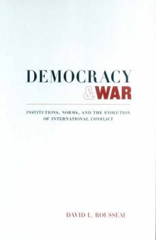 Democracy and War: Institutions, Norms, and the Evolution of International Conflict