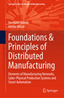 Foundations & Principles of Distributed Manufacturing: Elements of Manufacturing Networks, Cyber-Physical Production Systems and Smart Automation