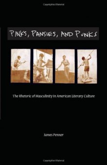 Pinks, Pansies, and Punks: The Rhetoric of Masculinity in American Literary Culture    