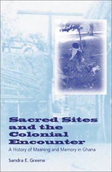 Sacred Sites and the Colonial Encounter: A History of Meaning and Memory in Ghana