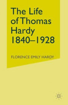 The Life of Thomas Hardy 1840–1928: Compiled Largely From Contemporary Notes, Letters, Diaries, And Biographical Memoranda, As Well As From Oral Information In Conversations Extending Over Many Years