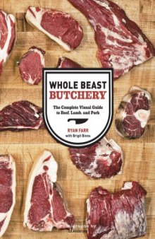 Whole Beast Butchery  The Complete Visual Guide to Beef, Lamb, and Pork