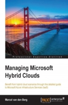 Managing Microsoft Hybrid Clouds: Benefit from hybrid cloud scenarios through this detailed guide to Microsoft Azure Infrastructure Services (IaaS)