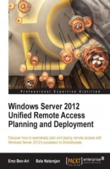 Windows Server 2012 Unified Remote Access Planning and Deployment: Discover how to seamlessly plan and deploy remote access with Windows Server 2012's successor to DirectAccess