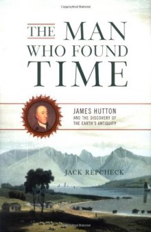 The Man Who Found Time: James Hutton and the Discovery of the Earth's Antiquity