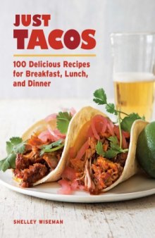 Just Tacos  100 Delicious Recipes for Breakfast, Lunch, and Dinner