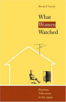 What Women Watched: Daytime Television in the 1950s (Louann Atkins Temple Women & Culture Series, Bk. 10)