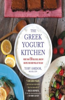 The Greek Yogurt Kitchen  More Than 130 Delicious, Healthy Recipes for Every Meal of the Day