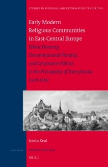 Early Modern Religious Communities in East-Central Europe: Ethnic Diversity, Denominational Plurality and Corporative Politics in the Principality of Transylvania (1526-1691) (Studies in Medieval and Reformation Traditions)