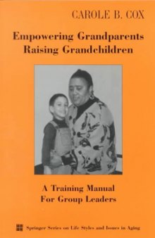 Empowering Grandparents Raising Grandchildren: A Training Manual for Group Leaders (Springer Series on Lifestyles and Issues in Aging)
