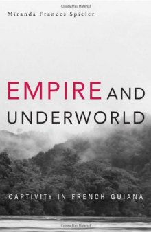 Empire and Underworld: Captivity in French Guiana