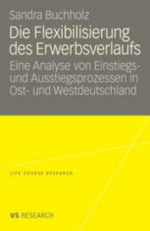 Die Flexibilisierung des Erwerbsverlaufs: Eine Analyse von Einstiegsund Ausstiegsprozessen in Ost- und Westdeutschland