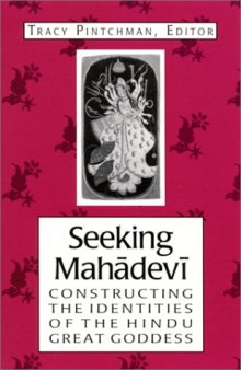 Seeking Mahadevi: Constructing the Indentities of the Hindu Great Goddess