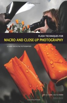 Flash Techniques for Macro and Close-Up Photography: A Guide for Digital Photographers  