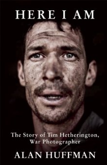 Here i am : the story of tim hetherington, war photographer