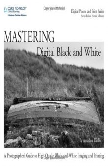 Mastering Digital Black and White: A Photographer's Guide to High Quality Black-and-White Imaging and Printing (Digital Process and Print)