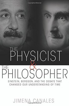 The physicist & the philosopher : Einstein, Bergson, and the debate that changed our understanding of time