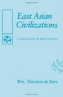 East Asian Civilizations: A Dialogue in Five Stages (The Edwin O. Reischauer Lectures)