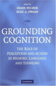 Grounding Cognition : The Role of Perception and Action in Memory, Language, and Thinking
