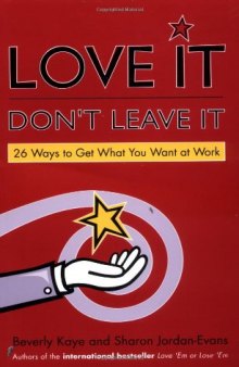 Love It, Don't Leave It: 26 Ways to Get What You Want at Work