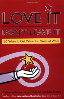 Love It, Don't Leave It: 26 Ways to Get What You Want at Work  