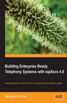 Building enterprise-ready telephony systems with sipXecs 4.0 : leveraging open source VoIP for a rock-solid communications system