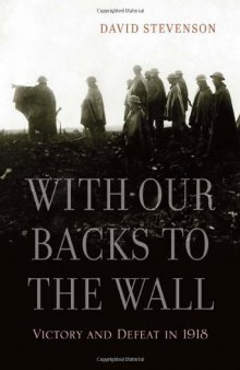 With Our Backs to the Wall: Victory and Defeat in 1918  